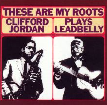 These Are My Roots: Clifford Jordan Plays Leadbelly