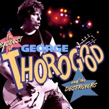 The Baddest of George Thorogood and the Destroyers