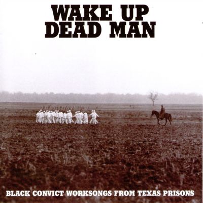 Wake up Dead Man: Black Convict Worksongs from Texas Prisons