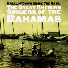 Kneelin' Down Inside the Gate: Great Rhyming Singers of the Bahamas