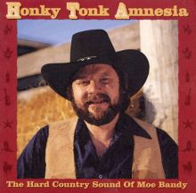 Honky Tonk Amnesia: The Hard Country Sound of Moe Bandy
