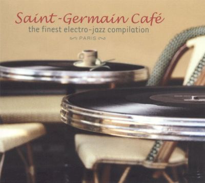 Saint Germain Café: The Finest Electro-Jazz Compilation