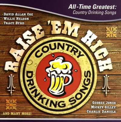 Raise 'Em High: All Time Greatest Country Drinking Songs