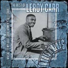 Whiskey Is My Habit, Women Is All I Crave: The Best of Leroy Carr