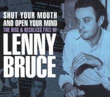 Shut Your Mouth and Open Your Mind: The Rise & Reckless Fall of Lenny Bruce