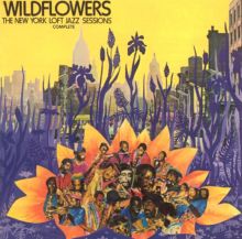 Wildflowers: The New York Loft Jazz Sessions - Complete