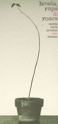 Howls, Raps & Roars: Recordings from the San Francisco Poetry Renaissance