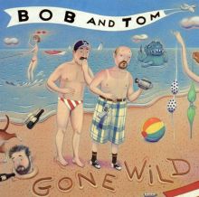 Bob & Tom Gone Wild