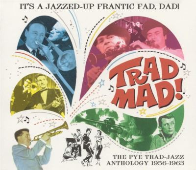 Trad Mad! The Pye Trad-Jazz Anthology: 1956-1963