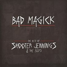 Bad Magick: The Best of Shooter Jennings and the 357's