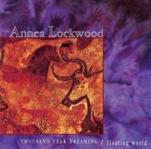 Annea Lockwood: Thousand Year Dreaming; Floating World