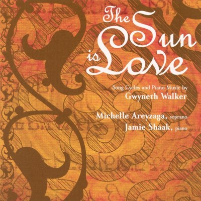 The Sun Is Love: Song Cycles and Piano Music by Gwyneth Walker
