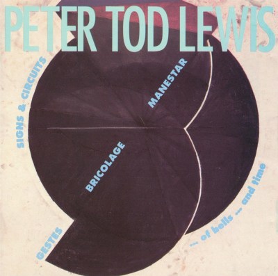 Peter Tod Lewis: Signs & Circuits; Gestes; Bricolate; Manestar; ... of bells . . . and time