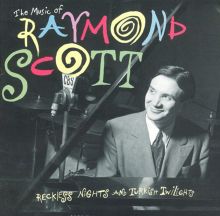 The Music of Raymond Scott: Reckless Nights and Turkish Twilights