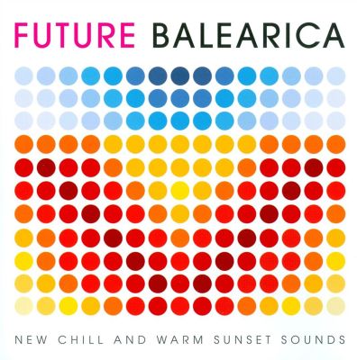 Future Balearica, Vol. 1: New Chill and Warm Laidback Sounds