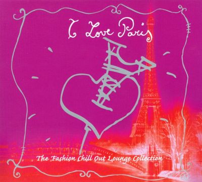 I Love Paris: Fashion Chill out Lounge Collection