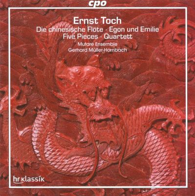 Ernst Toch: Die Chinesische Flöte; Egon und Emilie; Five Pieces; Quartett