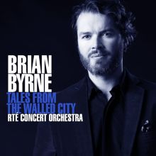 Album cover for Brian Byrne: Tales from the Walled City by Brian Byrne / Nicola Benedetti / Nigel Hitchcock / Danielle de Niese / RTÉ Concert Orchestra