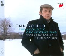 Glenn Gould: The Acoustic Orchestrations - Works by Scriabin and Sibelius