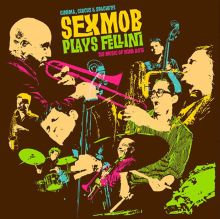 Album cover for Cinema, Circus & Spaghetti: Sexmob Plays Fellini by Steven Bernstein / Sex Mob