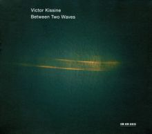 Album cover for Victor Kissine: Between Two Waves by Gidon Kremer / Roman Kofman / Kremerata Baltica