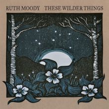 Album cover for These Wilder Things by Ruth Moody