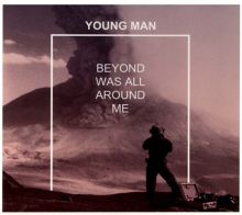 Album cover for Beyond Was All Around Me by Young Man