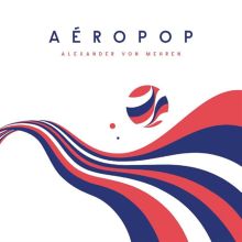 Album cover for Aéropop by Alexander von Mehren
