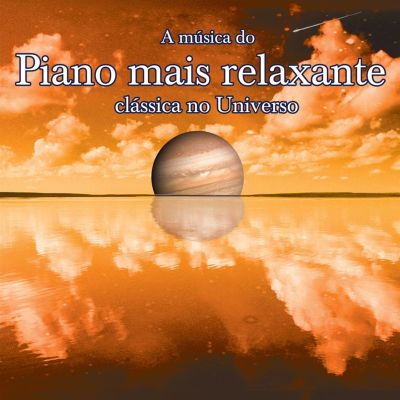 A Musica do Piano mais Relaxante Classica no Universo