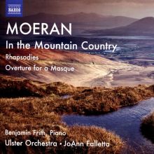 Album cover for Moeran: In the Mountain Country; Rhapsodies; Overture for a Masque by Benjamin Frith / JoAnn Falletta / Ulster Orchestra