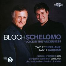 Album cover for Bloch: Schelomo; Voice in the Wilderness; Caplet: Epiphanie; Ravel: Kaddish by Raphael Wallfisch / Benjamin Wallfisch / BBC National Orchestra of Wales