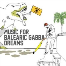 Music For Balearic Gabba Dreams
