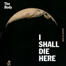 Album cover for I Shall Die Here by The Body
