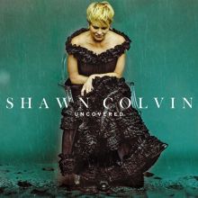 Album cover for Uncovered by Shawn Colvin