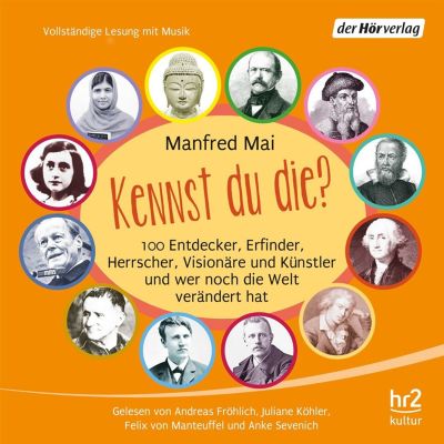 Kennst du Die? - 100 Entdecker, Erfinder, Herrscher, Visionäre und Künstler und Wer Noch die Welt Verändert Hat [Ungekürzt]