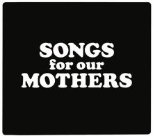 Album cover for Songs for Our Mothers by Beth X / Charlie Elliott / The Fat White Family / Liam May / Anna McDowell / Joe Pancucci / Charlie Petrel / Zsa Zsa Sapian