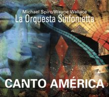 Album cover for Canto América by La Orquesta Sinfonietta / Michael Spiro / Wayne Wallace