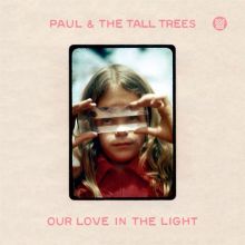 Album cover for Our Love in the Light by Paul & the Tall Trees