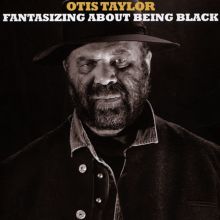 Album cover for Fantasizing About Being Black by Otis Taylor
