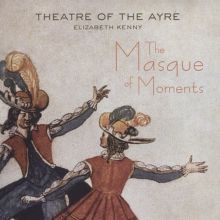 Album cover for The Masque of Moments by Theatre of the Ayre / Elizabeth Kenny