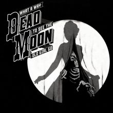 Album cover for What a Way to See the Old Girl Go by Dead Moon