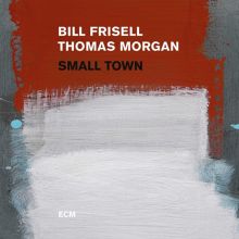 Album cover for Small Town by Bill Frisell / Thomas Morgan
