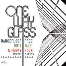 Album cover for One Way Glass: Dancefloor Prog, Brit Jazz & Funky Folk 1968-1975 by Various Artists