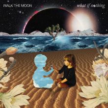 Album cover for What If Nothing by Walk the Moon