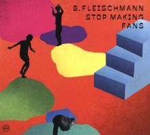Album cover for Stop Making Fans by B. Fleischmann