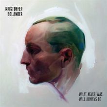 Album cover for What Never Was Will Always Be by Kristoffer Bolander