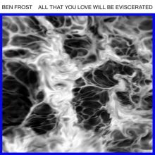 Album cover for All That You Love Will Be Eviscerated by Ben Frost