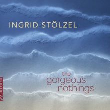 Album cover for Ingrid Stölzel: The Gorgeous Nothings by Various Artists