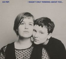 Album cover for I Wasn't Only Thinking About You... by Oh Pep!