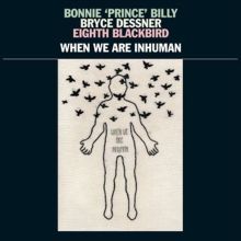 Album cover for When We Are Inhuman by Bonnie "Prince" Billy / Bryce Dessner